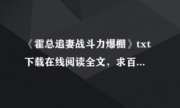 《霍总追妻战斗力爆棚》txt下载在线阅读全文，求百度网盘云资源