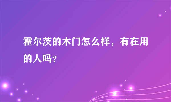 霍尔茨的木门怎么样，有在用的人吗？