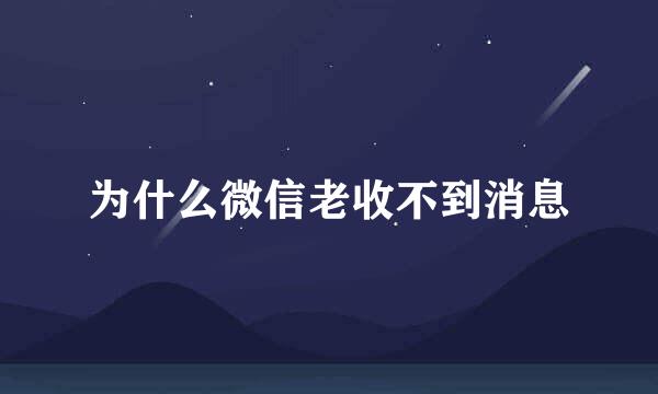 为什么微信老收不到消息