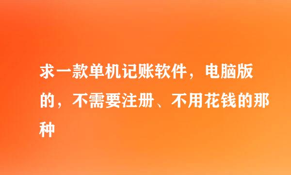 求一款单机记账软件，电脑版的，不需要注册、不用花钱的那种