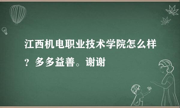 江西机电职业技术学院怎么样？多多益善。谢谢