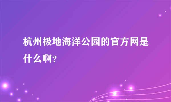 杭州极地海洋公园的官方网是什么啊？