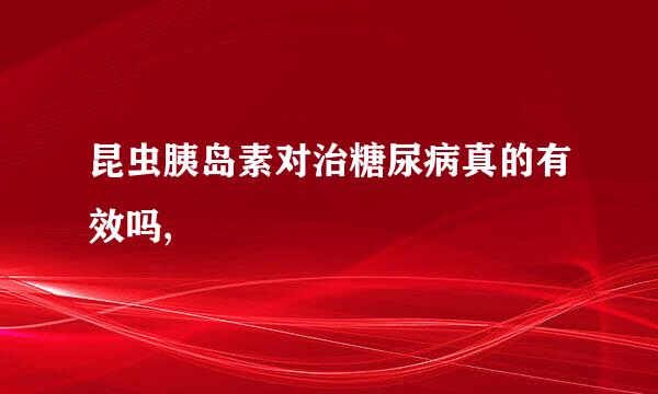 昆虫胰岛素对治糖尿病真的有效吗,