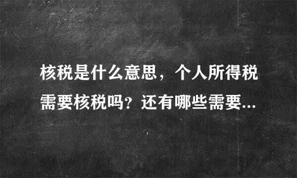 核税是什么意思，个人所得税需要核税吗？还有哪些需要核税的。我们是查账征收也需要核税吗?