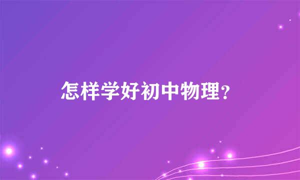 怎样学好初中物理？