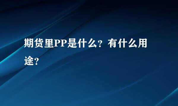 期货里PP是什么？有什么用途？