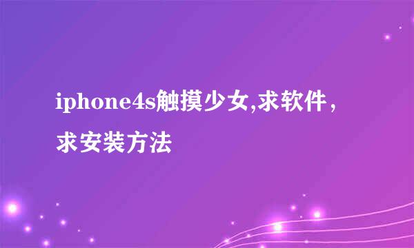 iphone4s触摸少女,求软件，求安装方法