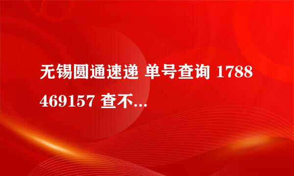 无锡圆通速递 单号查询 1788469157 查不到 .... 好心人帮我查一下..