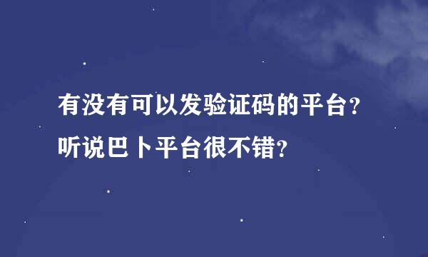 有没有可以发验证码的平台？听说巴卜平台很不错？