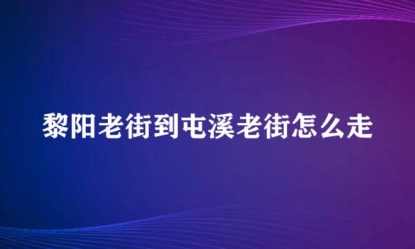 黎阳老街到屯溪老街怎么走