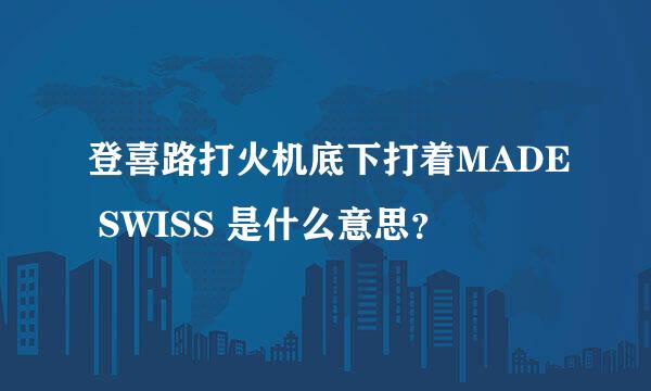 登喜路打火机底下打着MADE SWISS 是什么意思？