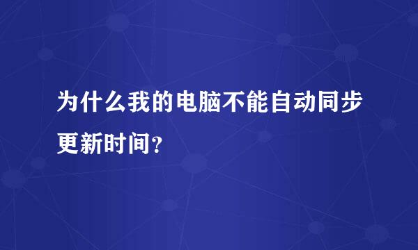 为什么我的电脑不能自动同步更新时间？