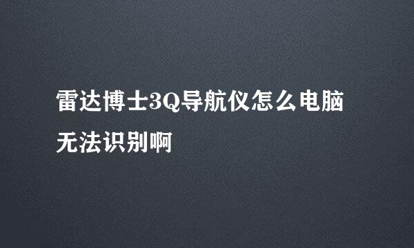 雷达博士3Q导航仪怎么电脑无法识别啊