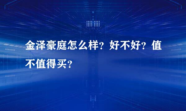 金泽豪庭怎么样？好不好？值不值得买？