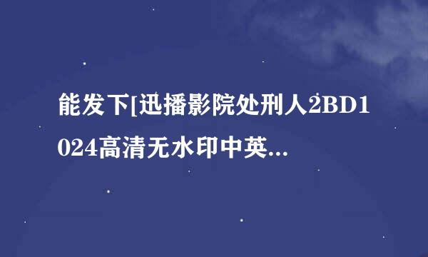 能发下[迅播影院处刑人2BD1024高清无水印中英双字的种子或下载链接么？