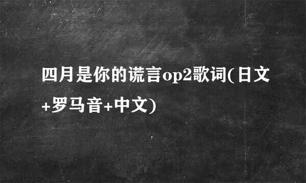 四月是你的谎言op2歌词(日文+罗马音+中文)