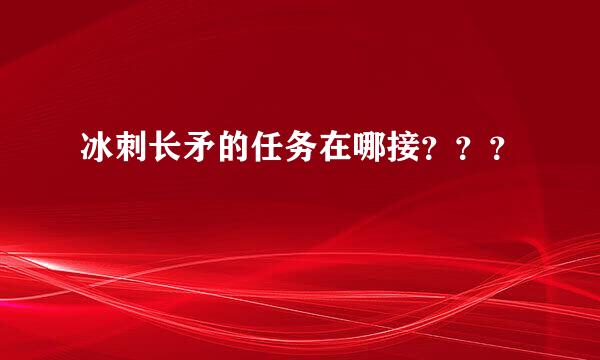 冰刺长矛的任务在哪接？？？