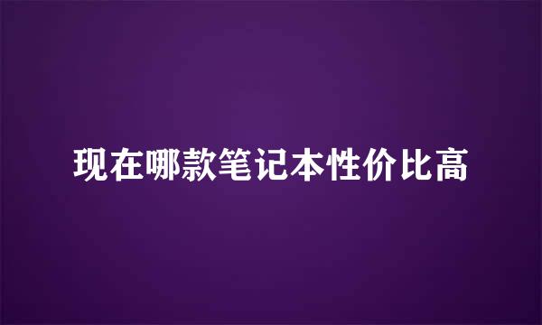 现在哪款笔记本性价比高