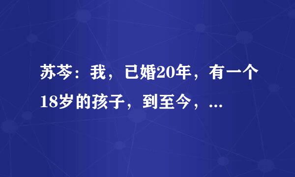 苏芩：我，已婚20年，有一个18岁的孩子，到至今，老公还是很爱我。但我现在爱上另一男人。。