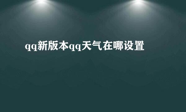 qq新版本qq天气在哪设置