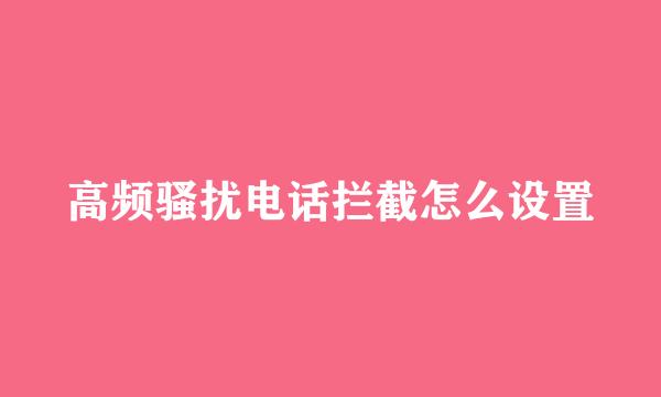 高频骚扰电话拦截怎么设置