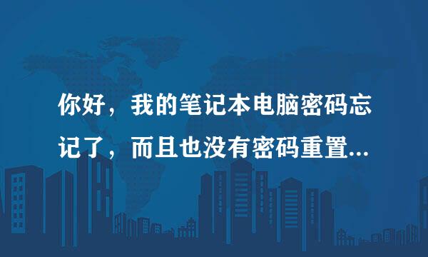 你好，我的笔记本电脑密码忘记了，而且也没有密码重置盘，该怎么打开