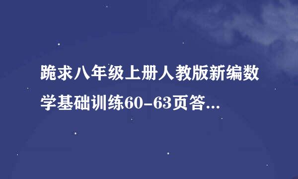 跪求八年级上册人教版新编数学基础训练60-63页答案，急急急急急急急急急急急急急急急急急急急急急急急急！