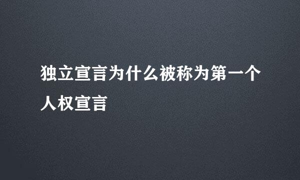 独立宣言为什么被称为第一个人权宣言