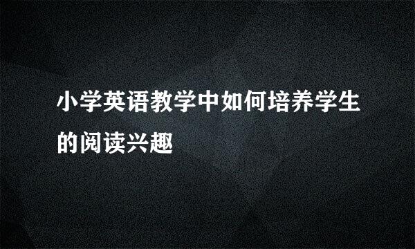 小学英语教学中如何培养学生的阅读兴趣