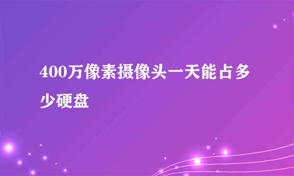 400万像素摄像头一天能占多少硬盘