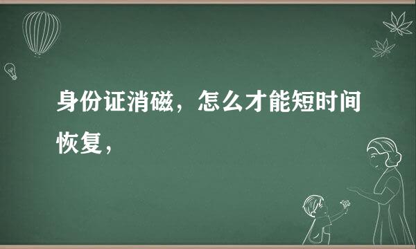 身份证消磁，怎么才能短时间恢复，