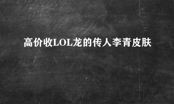 高价收LOL龙的传人李青皮肤