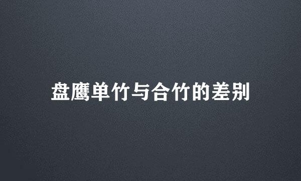 盘鹰单竹与合竹的差别