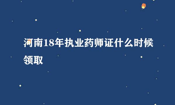 河南18年执业药师证什么时候领取