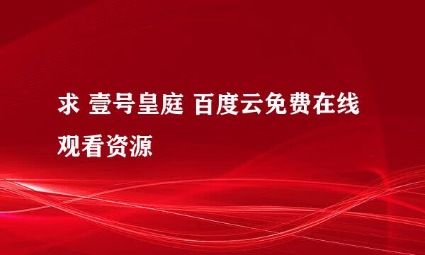 求 壹号皇庭 百度云免费在线观看资源