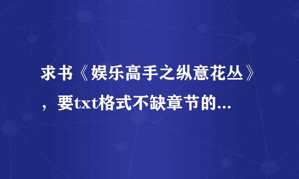 求书《娱乐高手之纵意花丛》，要txt格式不缺章节的全集版，完整版大小在3.5M左右，非完整版是2.9M。