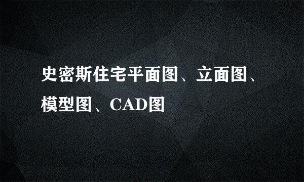 史密斯住宅平面图、立面图、模型图、CAD图