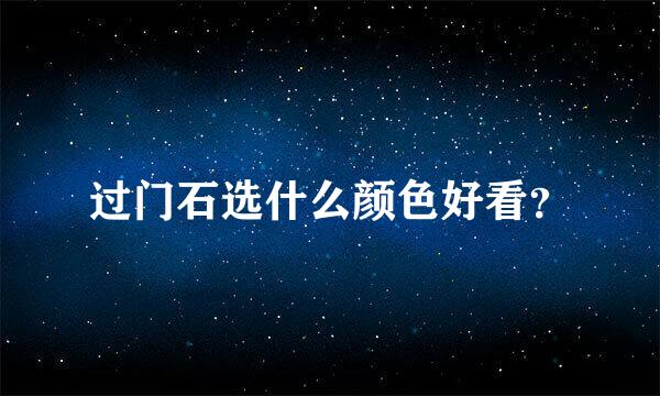 过门石选什么颜色好看？