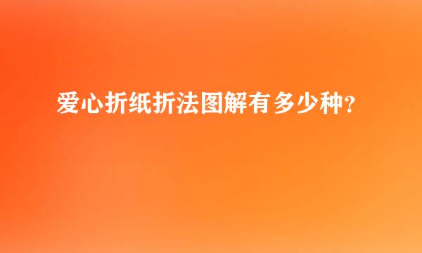 爱心折纸折法图解有多少种？