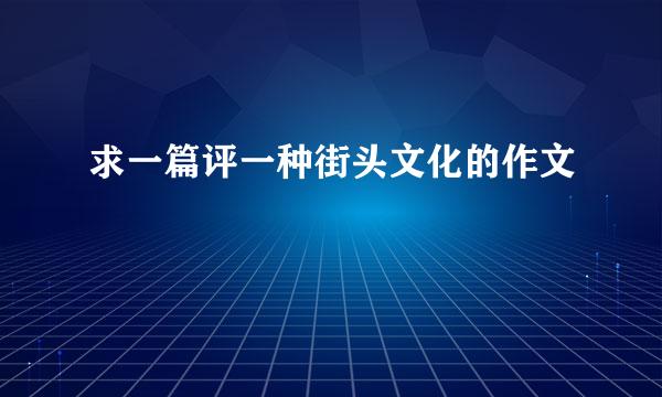 求一篇评一种街头文化的作文