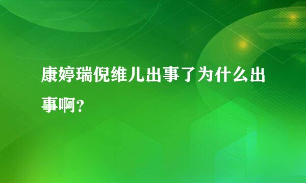 康婷瑞倪维儿出事了为什么出事啊？