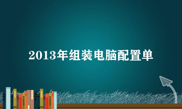 2013年组装电脑配置单