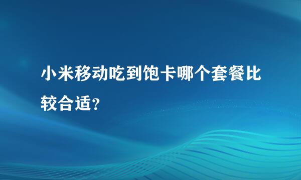 小米移动吃到饱卡哪个套餐比较合适？