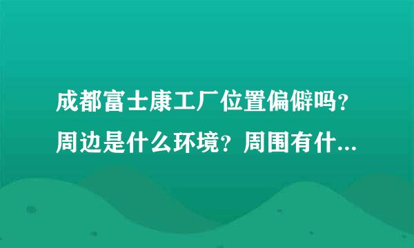 成都富士康工厂位置偏僻吗？周边是什么环境？周围有什么类型的消闲？如果到市区玩交通方便吗？