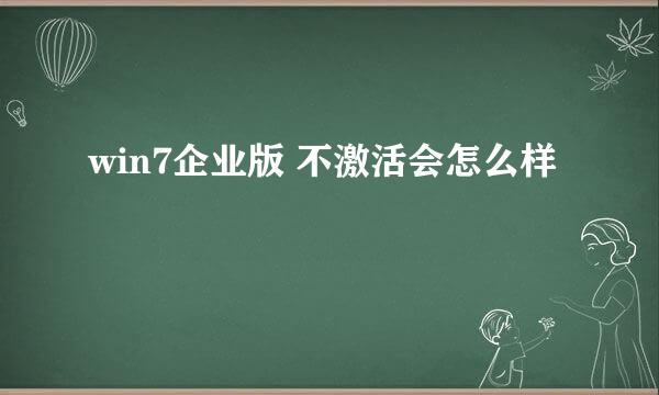 win7企业版 不激活会怎么样