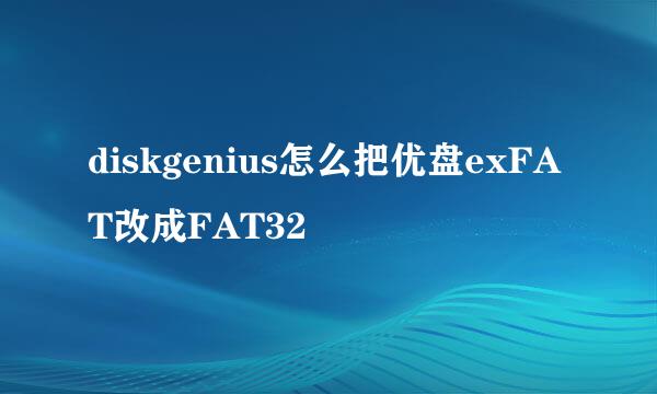 diskgenius怎么把优盘exFAT改成FAT32