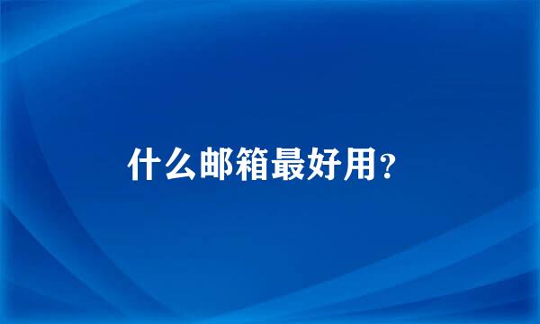 什么邮箱最好用？