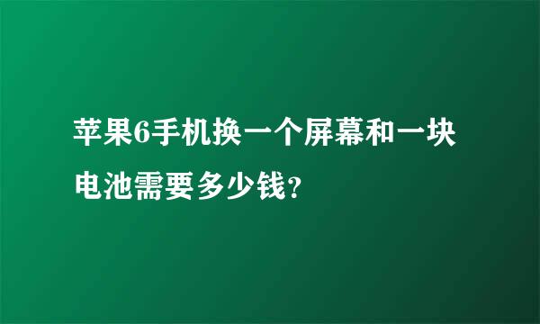 苹果6手机换一个屏幕和一块电池需要多少钱？