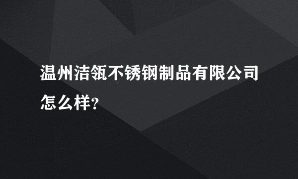 温州洁瓴不锈钢制品有限公司怎么样？