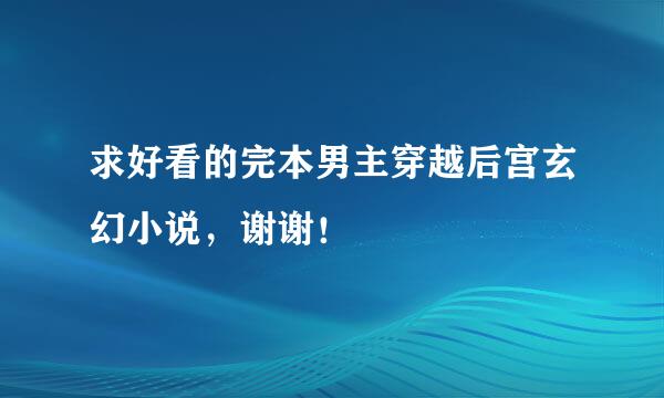 求好看的完本男主穿越后宫玄幻小说，谢谢！